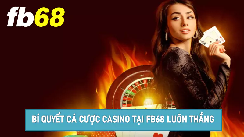 Bí quyết tham gia cá cược Casino tại Fb68 luôn thắng