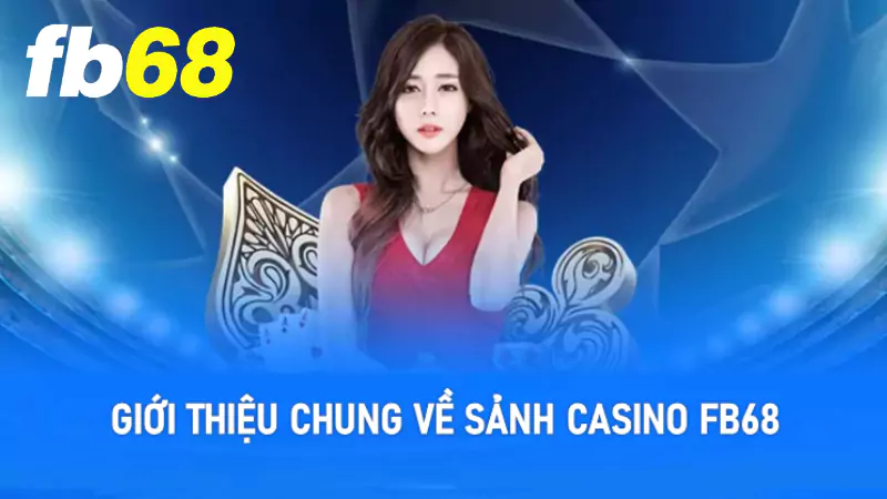 Giới thiệu chung về sảnh casino Fb68