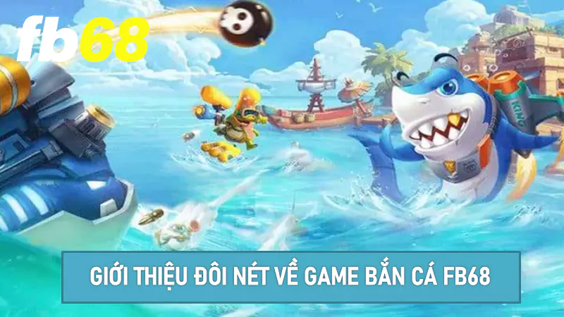 Giới thiệu đôi nét về game bắn cá Fb68