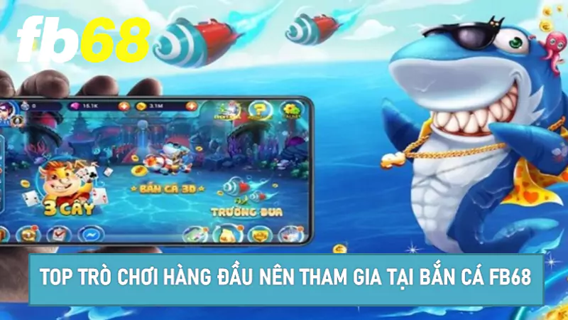Top trò chơi hàng đầu nên tham gia tại bắn cá Fb68