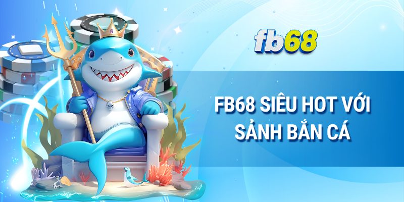 FB68 siêu hot với sảnh bắn cá