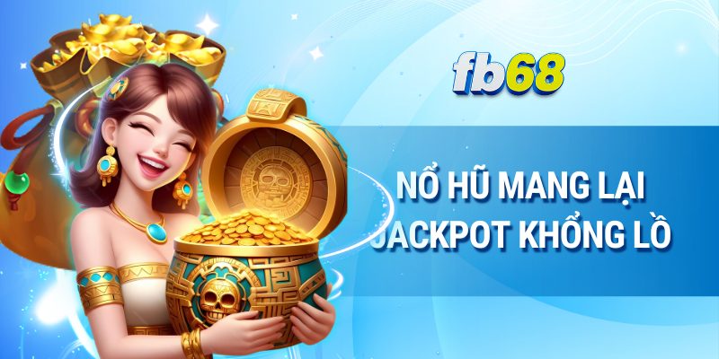 Nổ hũ mang lại jackpot khổng lồ